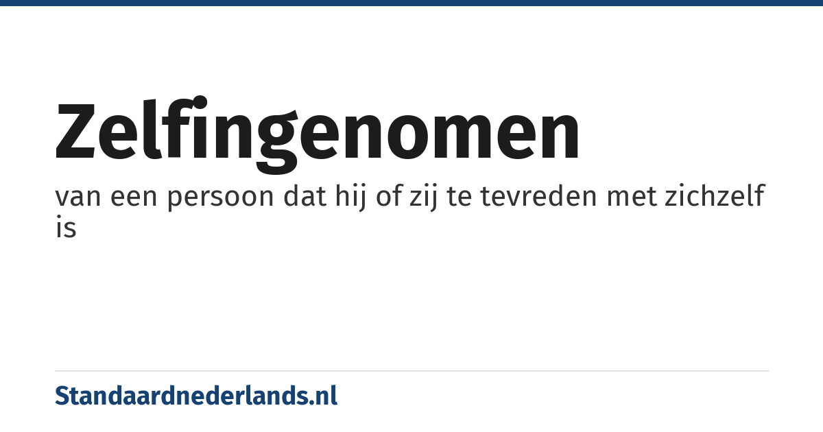 zelfingenomen: van een persoon dat hij of zij te tevreden met zichzelf is