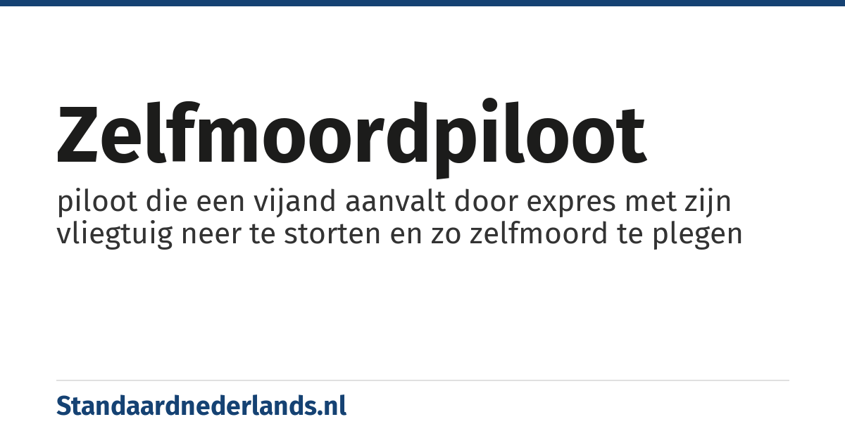 zelfmoordpiloot: piloot die een vijand aanvalt door expres met zijn vliegtuig neer te storten en zo zelfmoord te plegen