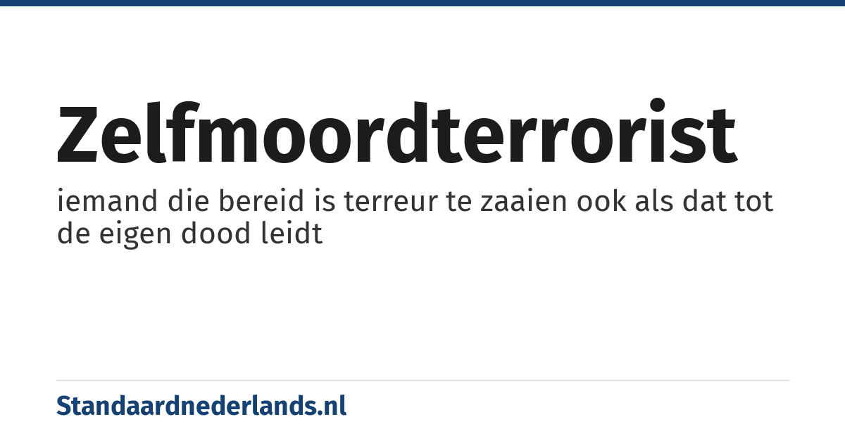 zelfmoordterrorist: iemand die bereid is terreur te zaaien ook als dat tot de eigen dood leidt