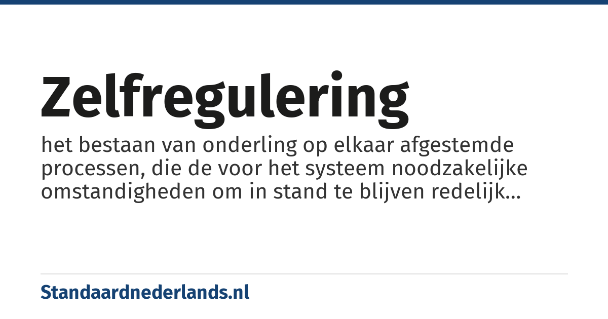 zelfregulering: het bestaan van onderling op elkaar afgestemde processen, die de voor het systeem noodzakelijke omstandigheden om in stand te blijven redelijk constant houden