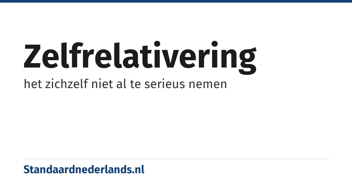 zelfrelativering: het zichzelf niet al te serieus nemen