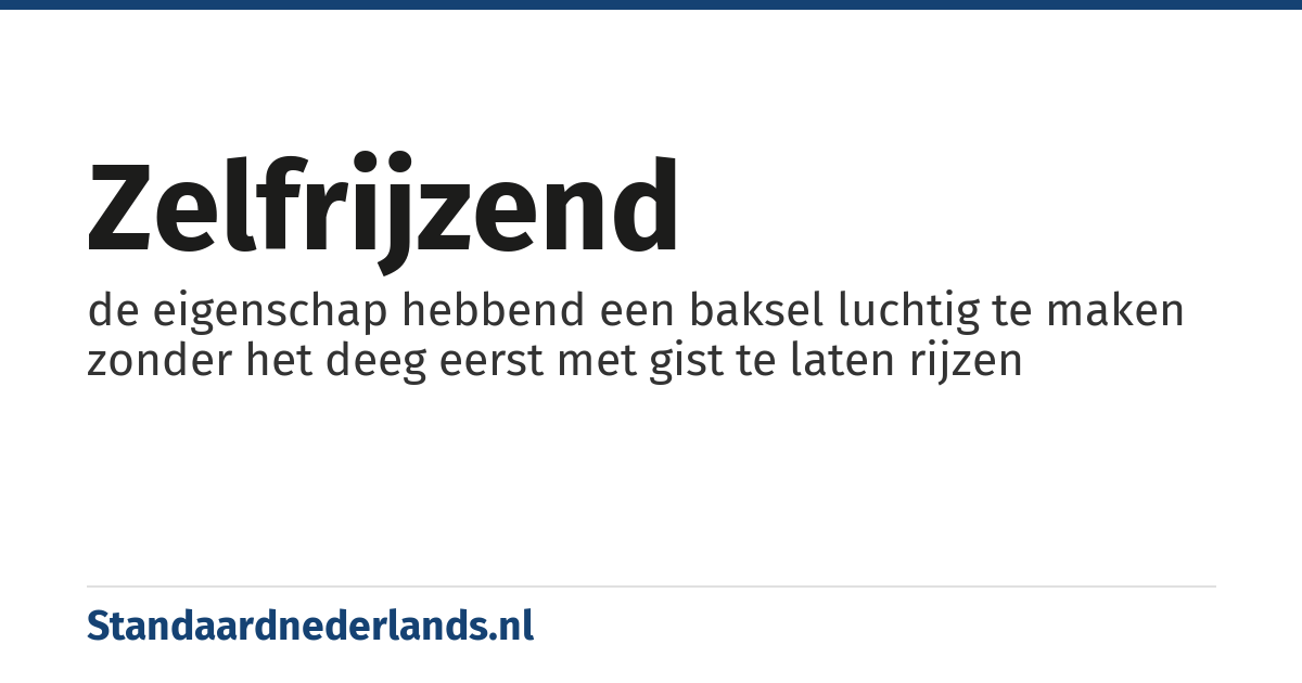 zelfrijzend: de eigenschap hebbend een baksel luchtig te maken zonder het deeg eerst met gist te laten rijzen
