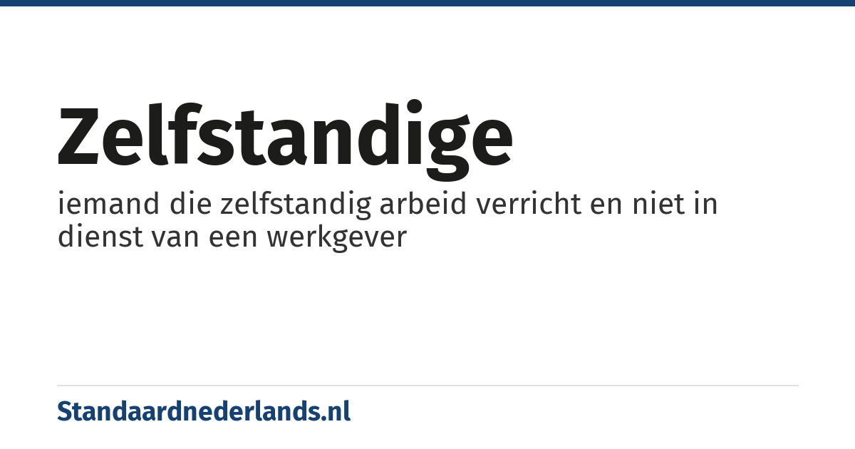 zelfstandige: iemand die zelfstandig arbeid verricht en niet in dienst van een werkgever