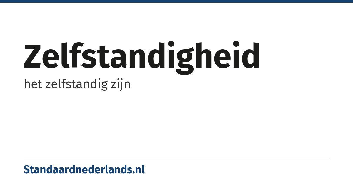 zelfstandigheid: het zelfstandig zijn