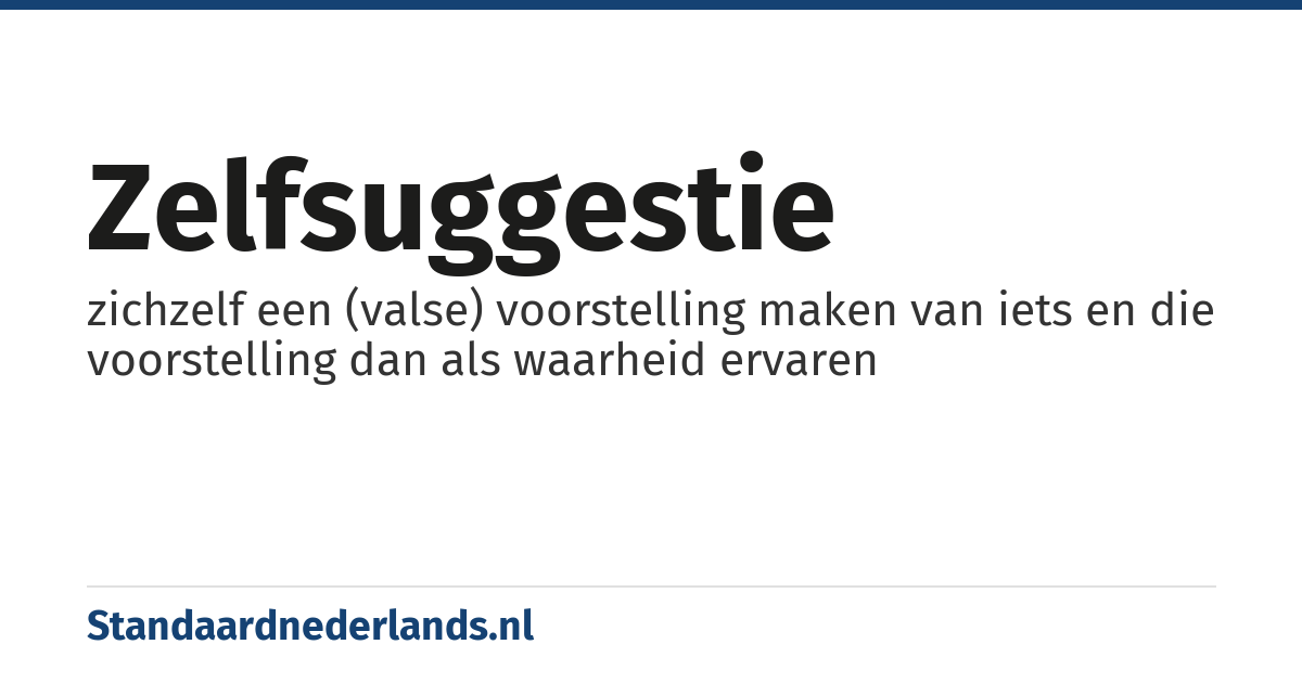 zelfsuggestie: zichzelf een (valse) voorstelling maken van iets en die voorstelling dan als waarheid ervaren