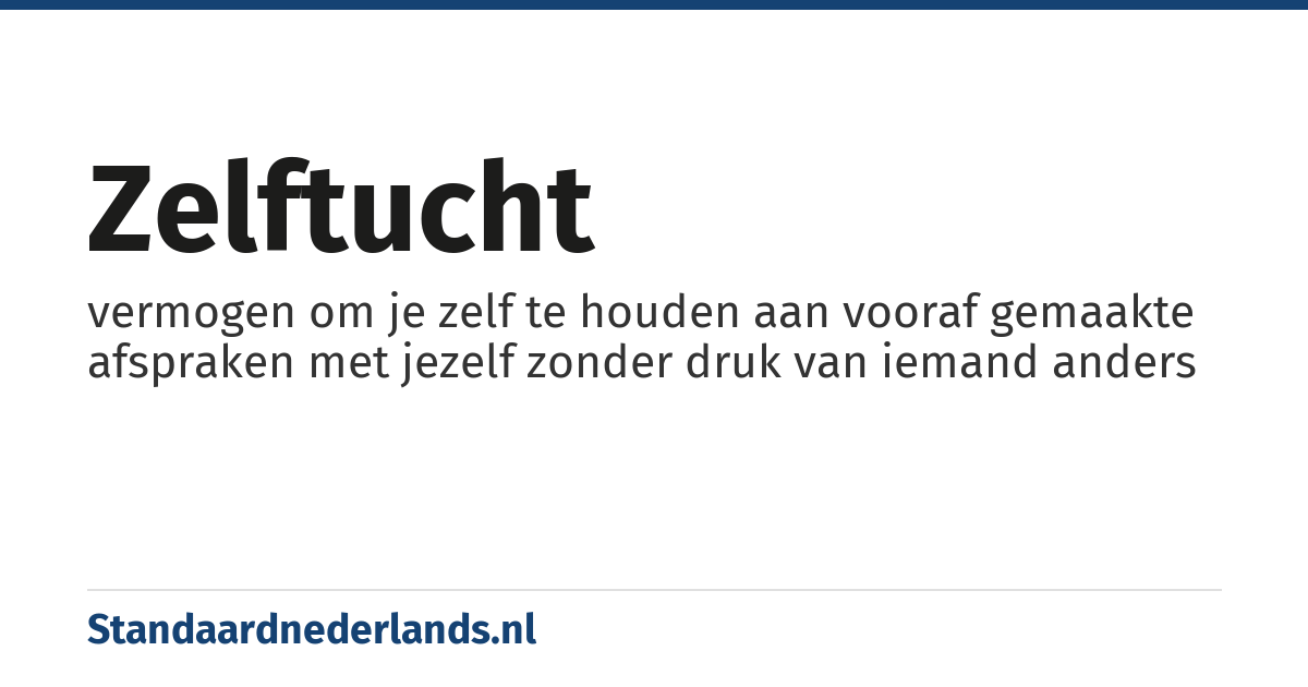 zelftucht: vermogen om je zelf te houden aan vooraf gemaakte afspraken met jezelf zonder druk van iemand anders