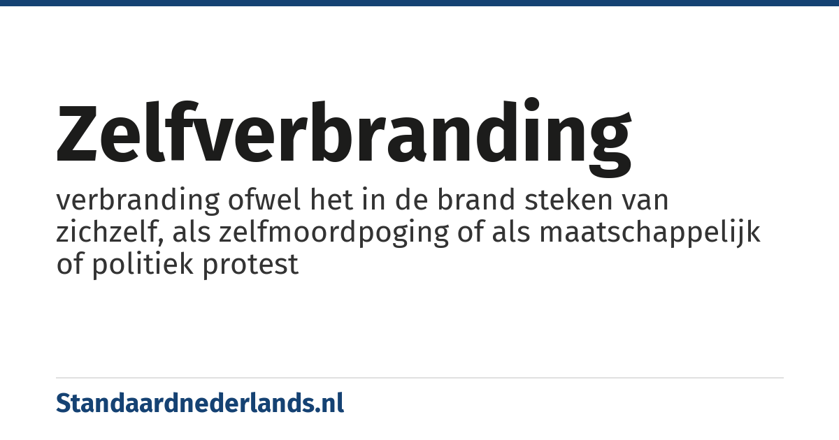 zelfverbranding: verbranding ofwel het in de brand steken van zichzelf, als zelfmoordpoging of als maatschappelijk of politiek protest