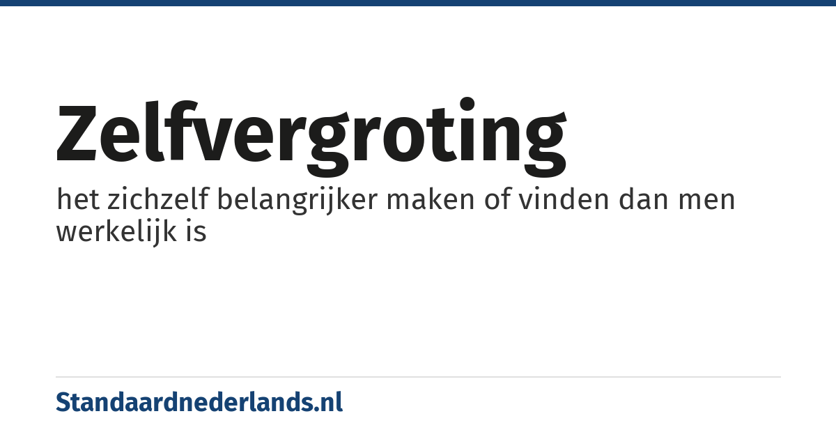zelfvergroting: het zichzelf belangrijker maken of vinden dan men werkelijk is