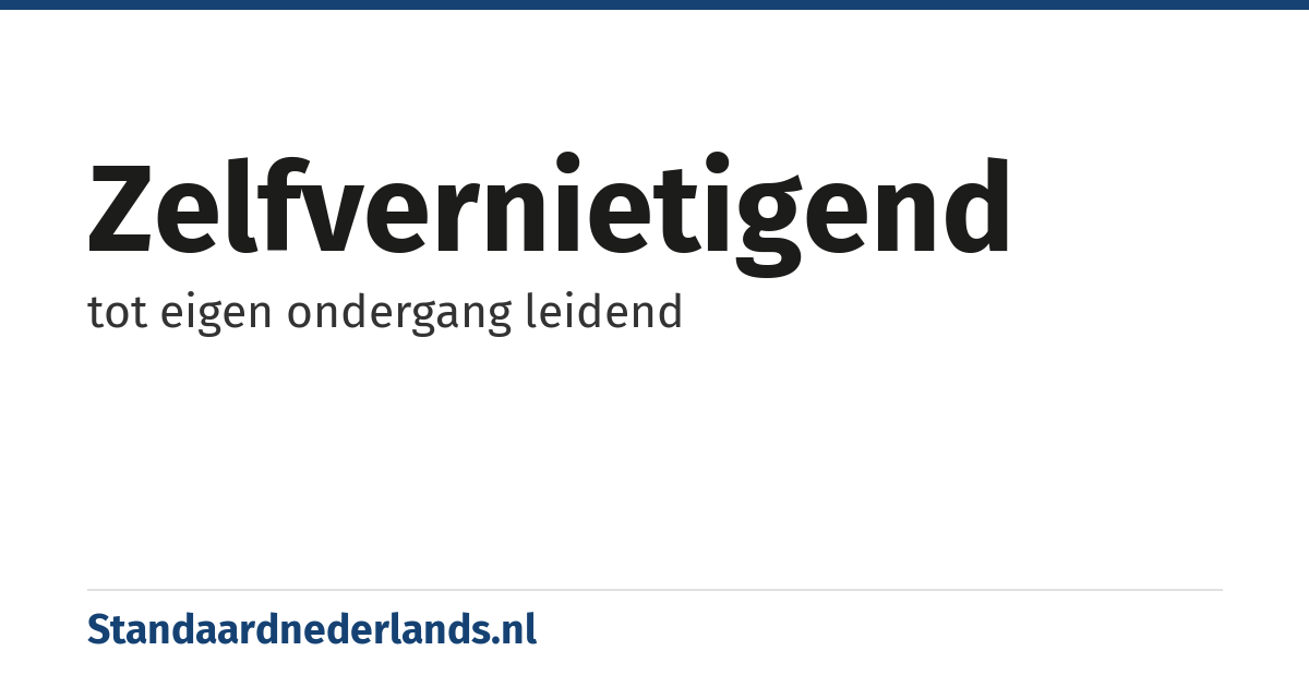zelfvernietigend: tot eigen ondergang leidend