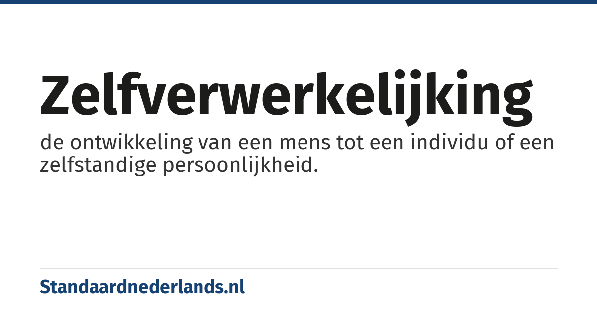 zelfverwerkelijking: de ontwikkeling van een mens tot een individu of een zelfstandige persoonlijkheid.