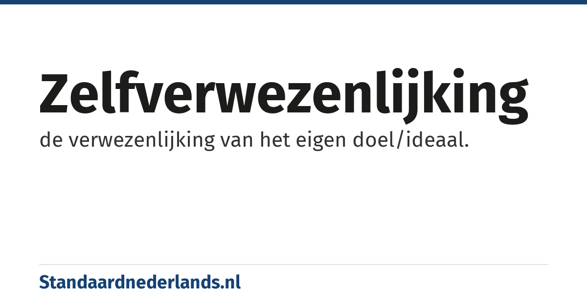 zelfverwezenlijking: de verwezenlijking van het eigen doel/ideaal.