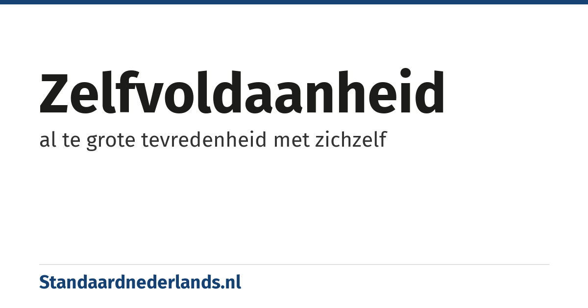 zelfvoldaanheid: al te grote tevredenheid met zichzelf