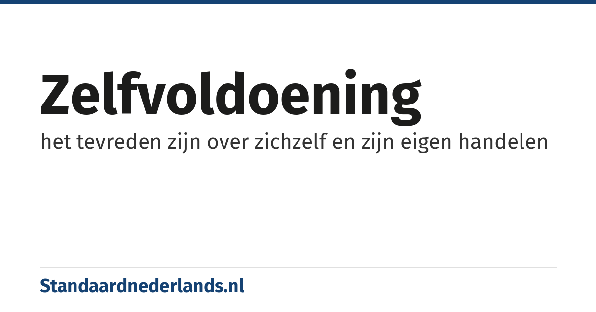 zelfvoldoening: het tevreden zijn over zichzelf en zijn eigen handelen