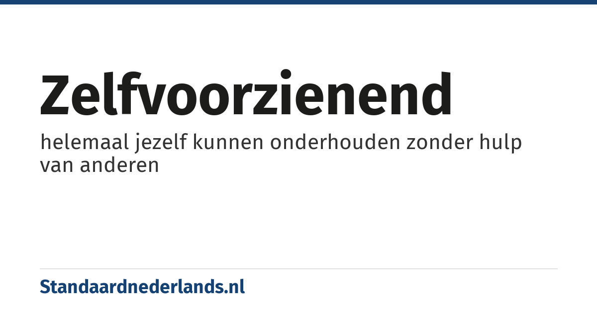 zelfvoorzienend: helemaal jezelf kunnen onderhouden zonder hulp van anderen