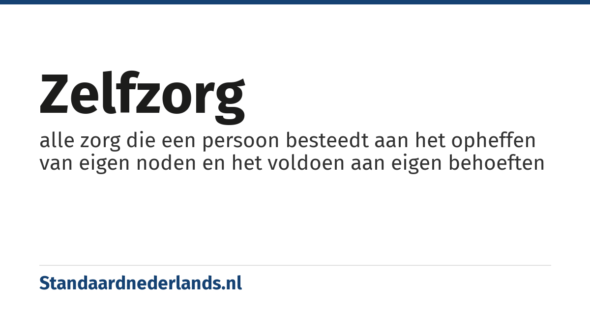zelfzorg: alle zorg die een persoon besteedt aan het opheffen van eigen noden en het voldoen aan eigen behoeften