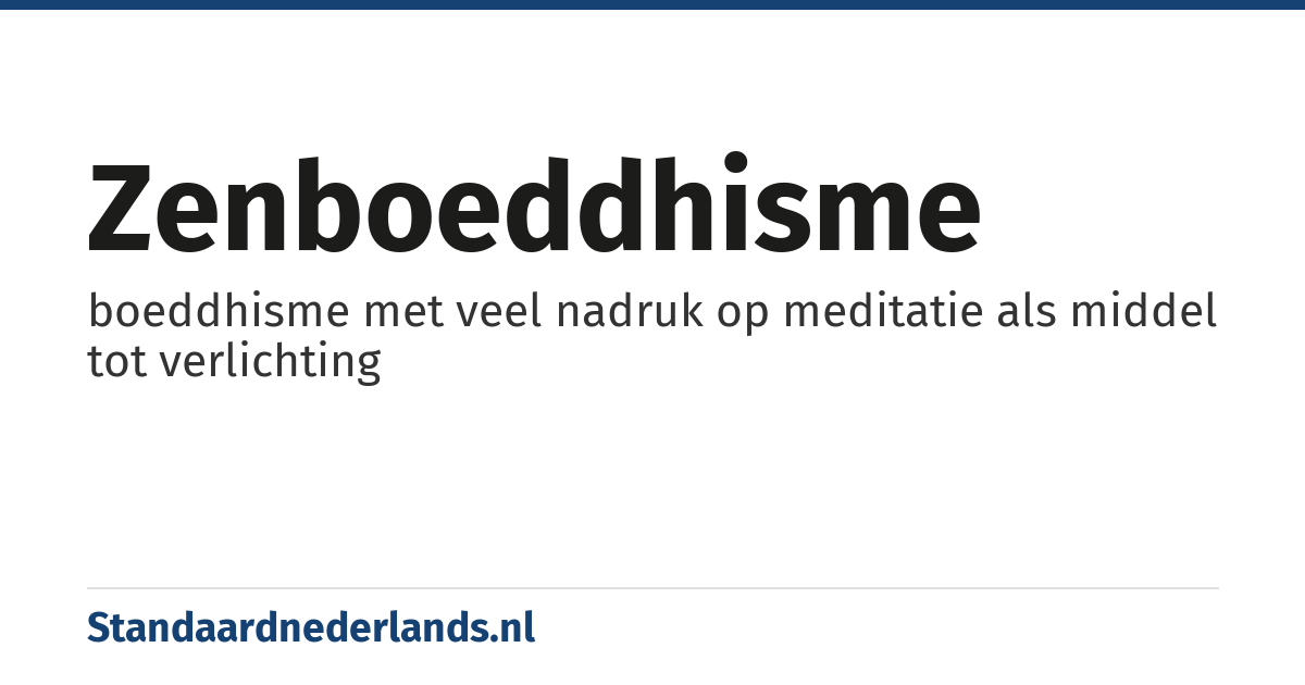 zenboeddhisme: boeddhisme met veel nadruk op meditatie als middel tot verlichting