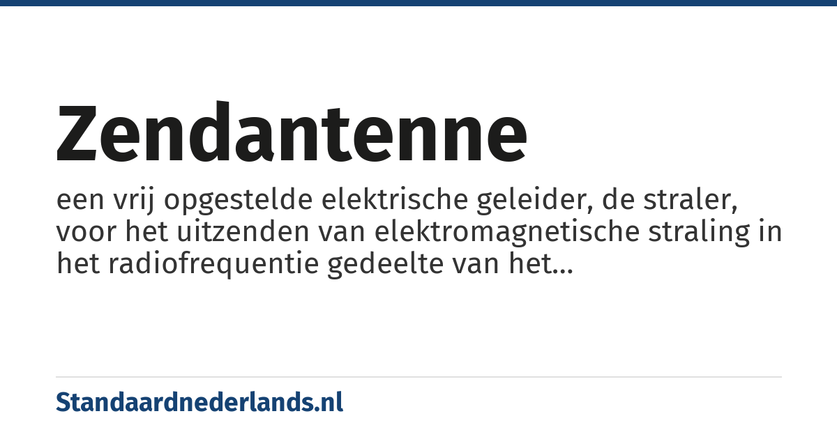 zendantenne: een vrij opgestelde elektrische geleider, de straler, voor het uitzenden van elektromagnetische straling in het radiofrequentie gedeelte van het elektromagnetische spectrum. De straler kan worden gecombineerd met directoren en/of een reflector om een richtwerking te verkrijgen