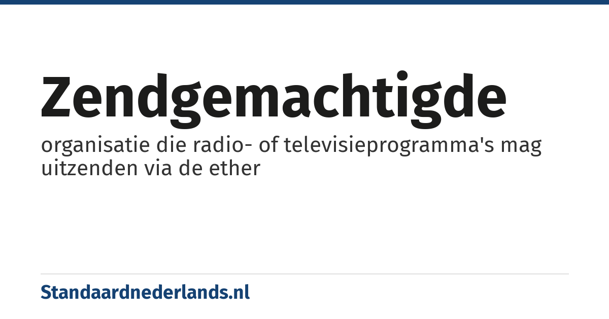zendgemachtigde: organisatie die radio- of televisieprogramma's mag uitzenden via de ether