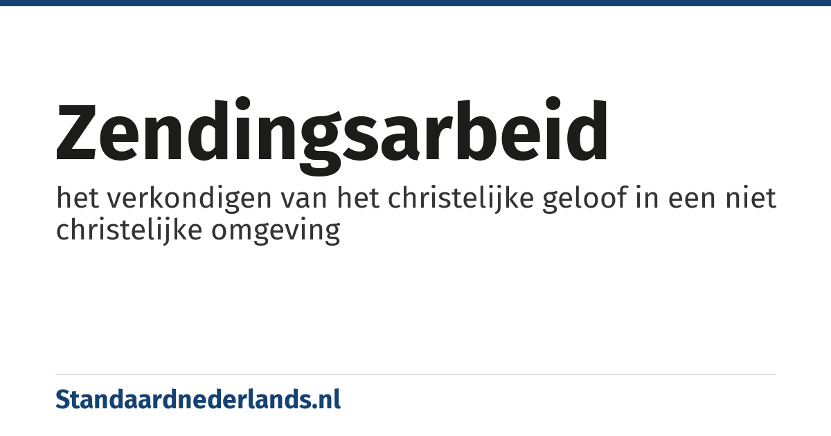 zendingsarbeid: het verkondigen van het christelijke geloof in een niet christelijke omgeving