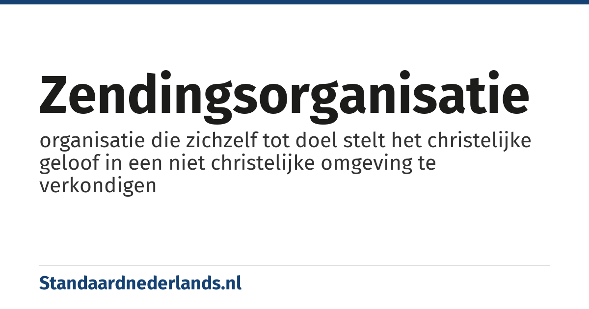 zendingsorganisatie: organisatie die zichzelf tot doel stelt het christelijke geloof in een niet christelijke omgeving te verkondigen