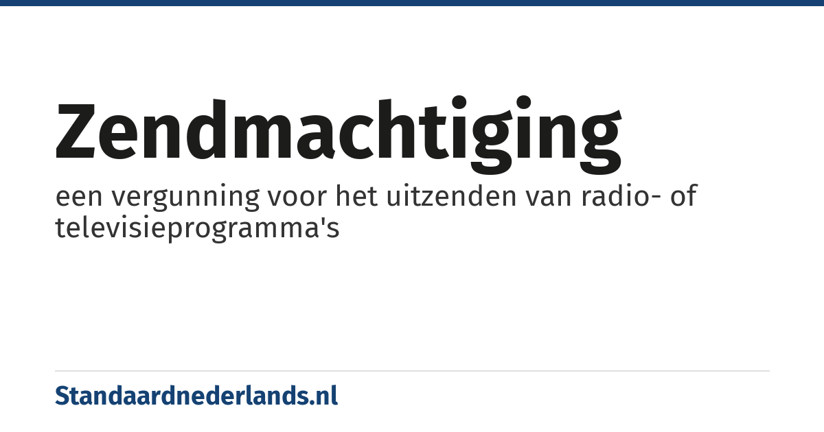 zendmachtiging: een vergunning voor het uitzenden van radio- of televisieprogramma's