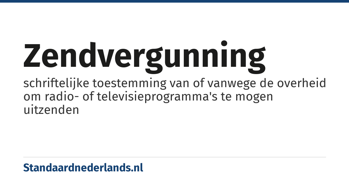 zendvergunning: schriftelijke toestemming van of vanwege de overheid om radio- of televisieprogramma's te mogen uitzenden