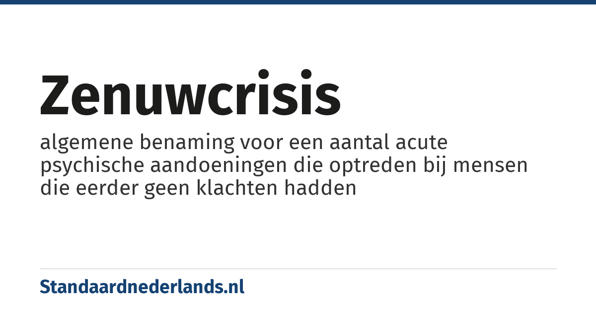zenuwcrisis: algemene benaming voor een aantal acute psychische aandoeningen die optreden bij mensen die eerder geen klachten hadden