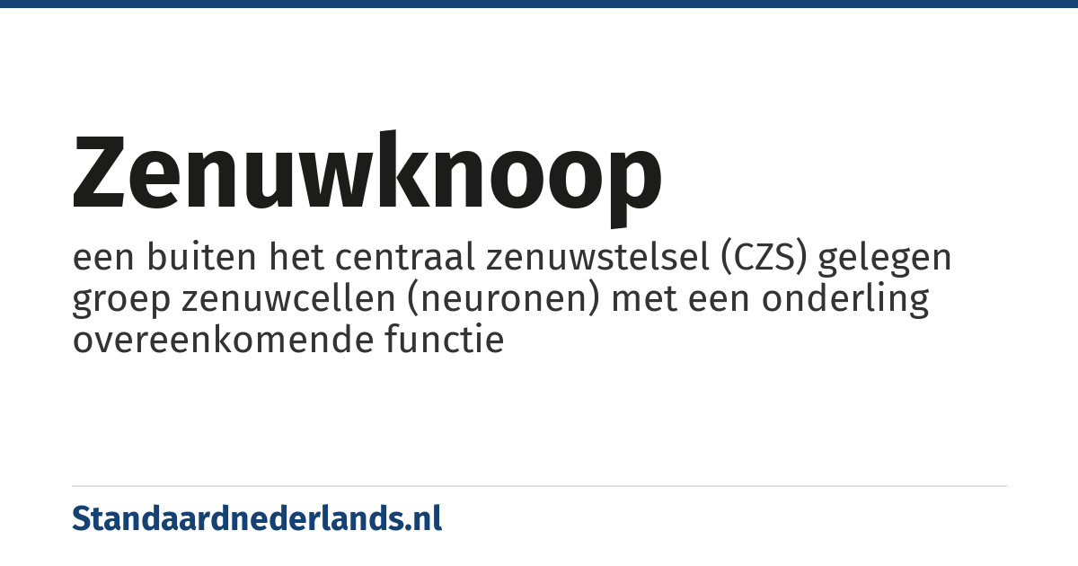 zenuwknoop: een buiten het centraal zenuwstelsel (CZS) gelegen groep zenuwcellen (neuronen) met een onderling overeenkomende functie