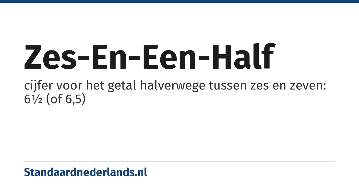 zes-en-een-half: cijfer voor het getal halverwege tussen zes en zeven: 6½ (of 6,5)