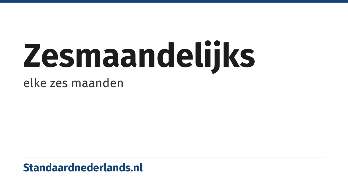 zesmaandelijks: elke zes maanden