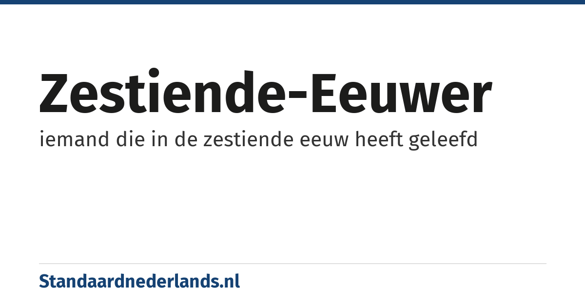 zestiende-eeuwer: iemand die in de zestiende eeuw heeft geleefd