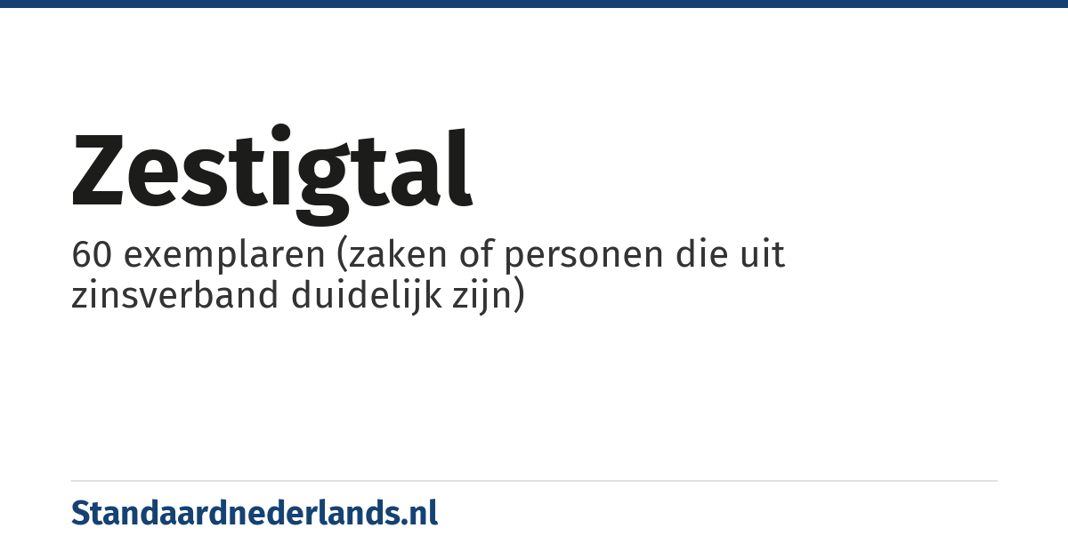zestigtal: 60 exemplaren (zaken of personen die uit zinsverband duidelijk zijn)