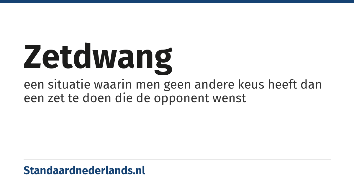 zetdwang: een situatie waarin men geen andere keus heeft dan een zet te doen die de opponent wenst