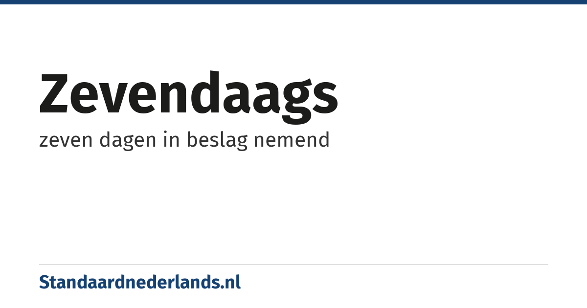 zevendaags: zeven dagen in beslag nemend