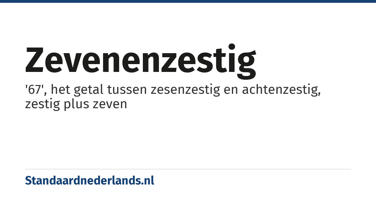 zevenenzestig: '67', het getal tussen zesenzestig en achtenzestig, zestig plus zeven