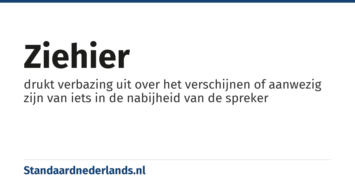 ziehier: drukt verbazing uit over het verschijnen of aanwezig zijn van iets in de nabijheid van de spreker