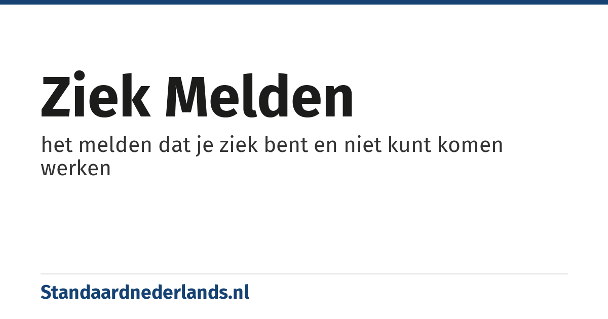 ziek melden: het melden dat je ziek bent en niet kunt komen werken