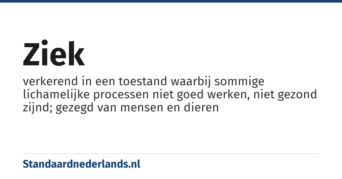 ziek: verkerend in een toestand waarbij sommige lichamelijke processen niet goed werken, niet gezond zijnd; gezegd van mensen en dieren