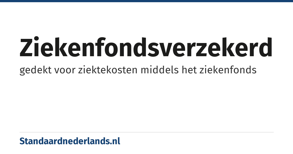 ziekenfondsverzekerd: gedekt voor ziektekosten middels het ziekenfonds