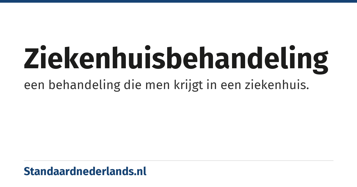 ziekenhuisbehandeling: een behandeling die men krijgt in een ziekenhuis.