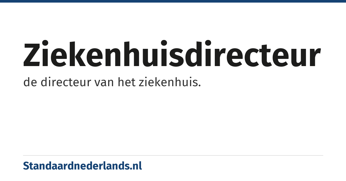 ziekenhuisdirecteur: de directeur van het ziekenhuis.