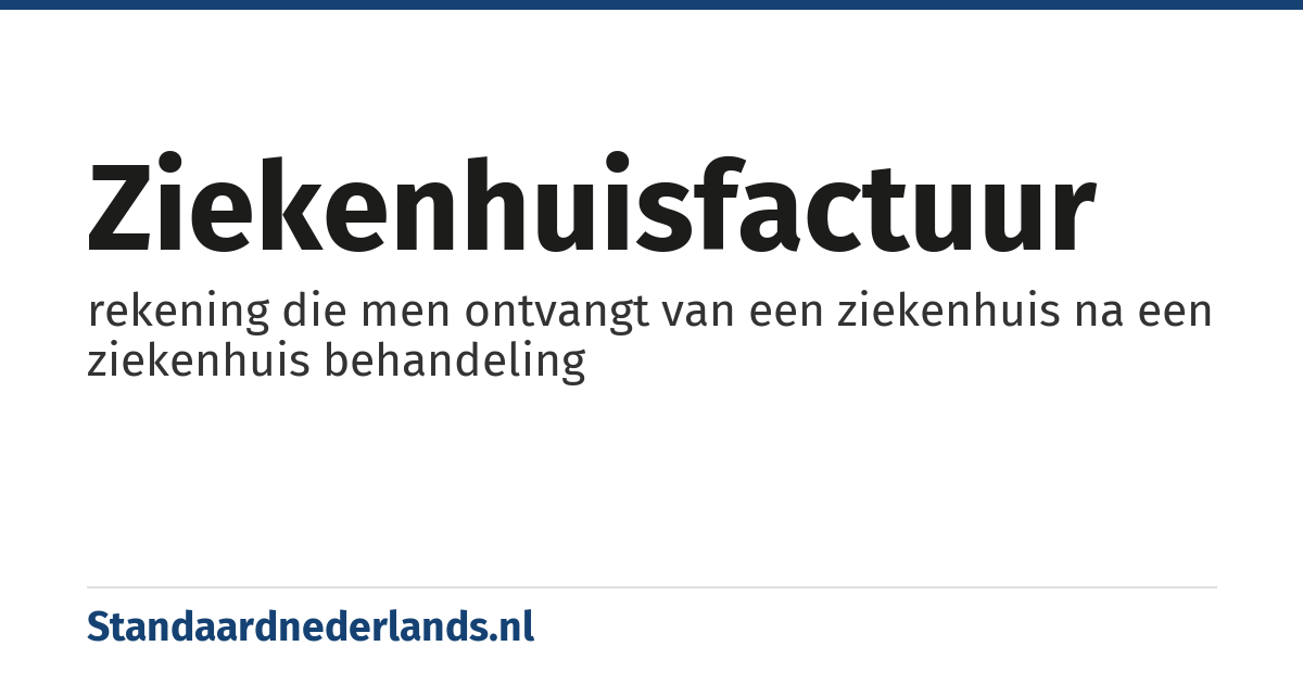 ziekenhuisfactuur: rekening die men ontvangt van een ziekenhuis na een ziekenhuis behandeling