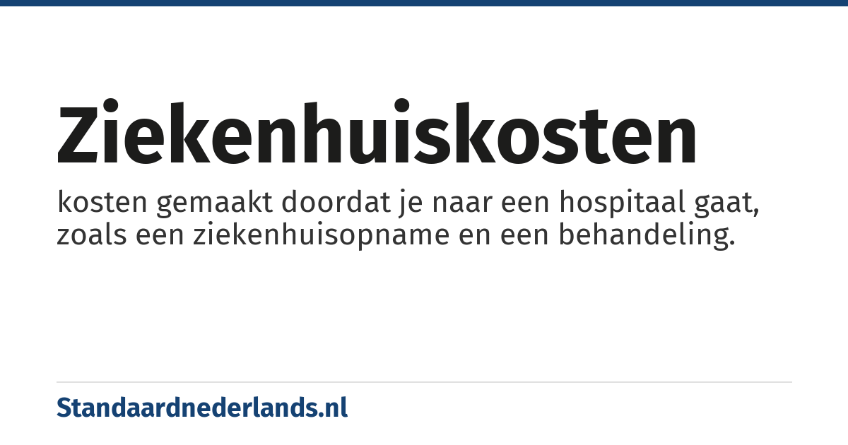 ziekenhuiskosten: kosten gemaakt doordat je naar een hospitaal gaat, zoals een ziekenhuisopname en een behandeling.