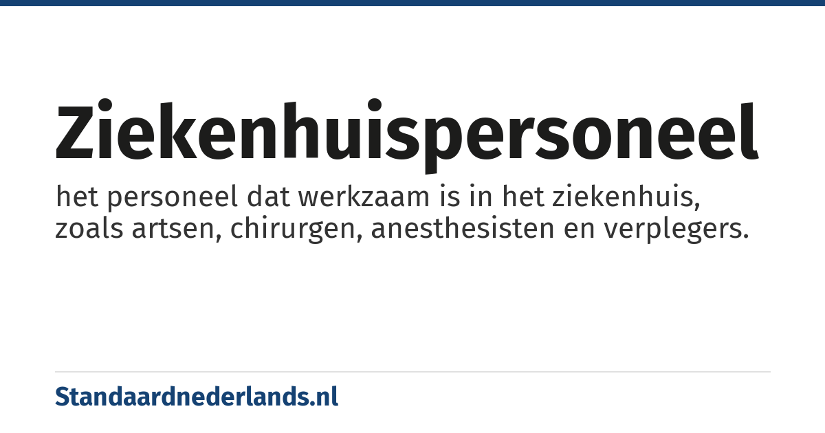 ziekenhuispersoneel: het personeel dat werkzaam is in het ziekenhuis, zoals artsen, chirurgen, anesthesisten en verplegers.