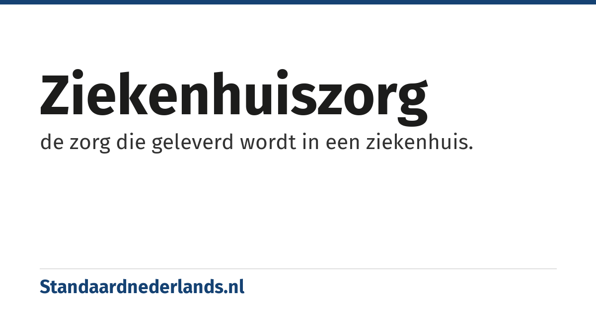 ziekenhuiszorg: de zorg die geleverd wordt in een ziekenhuis.