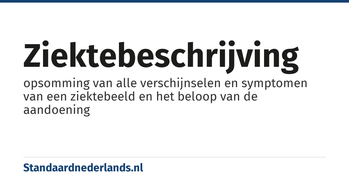 ziektebeschrijving: opsomming van alle verschijnselen en symptomen van een ziektebeeld en het beloop van de aandoening