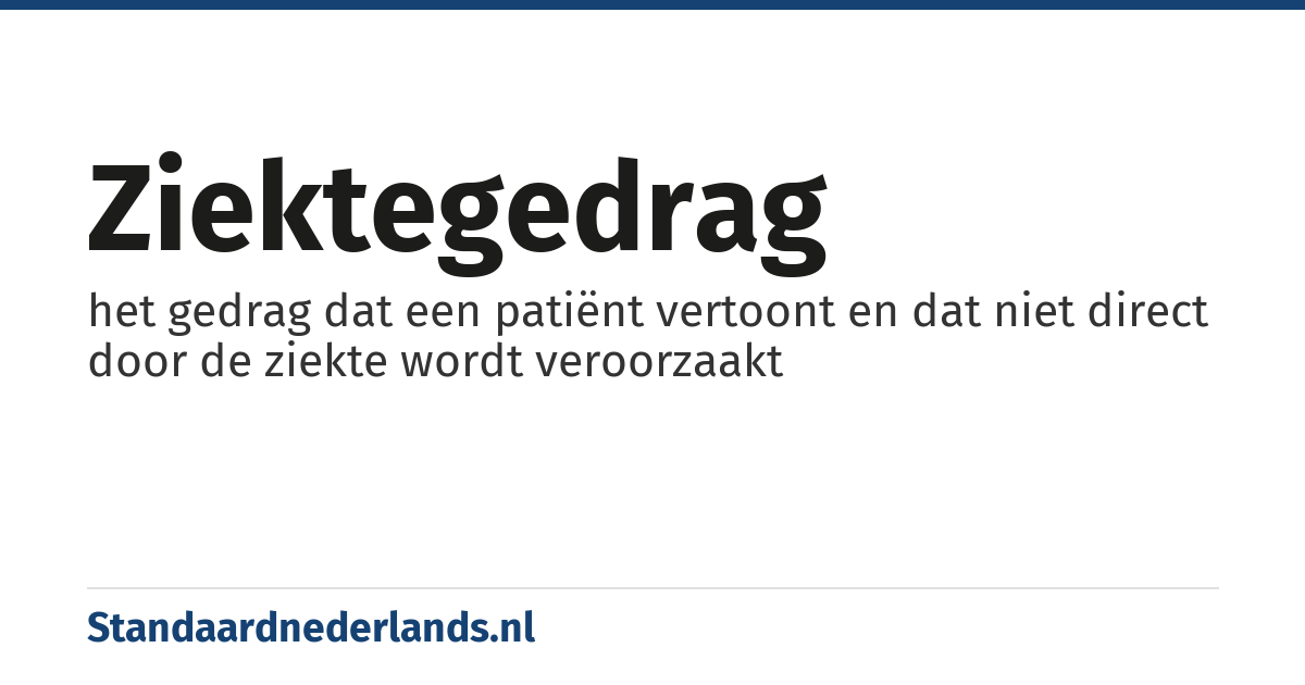 ziektegedrag: het gedrag dat een patiënt vertoont en dat niet direct door de ziekte wordt veroorzaakt
