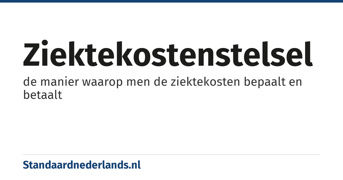ziektekostenstelsel: de manier waarop men de ziektekosten bepaalt en betaalt