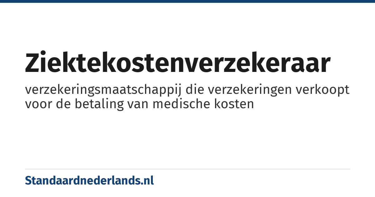 ziektekostenverzekeraar: verzekeringsmaatschappij die verzekeringen verkoopt voor de betaling van medische kosten