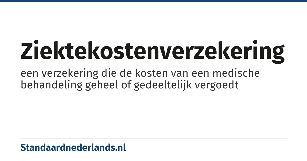ziektekostenverzekering: een verzekering die de kosten van een medische behandeling geheel of gedeeltelijk vergoedt